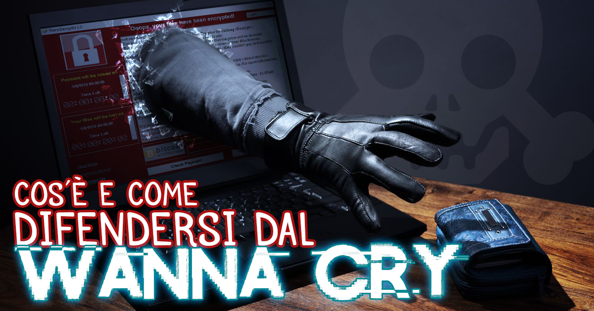 Cos´è e come difendersi dal virus ransomware Wanna Cry