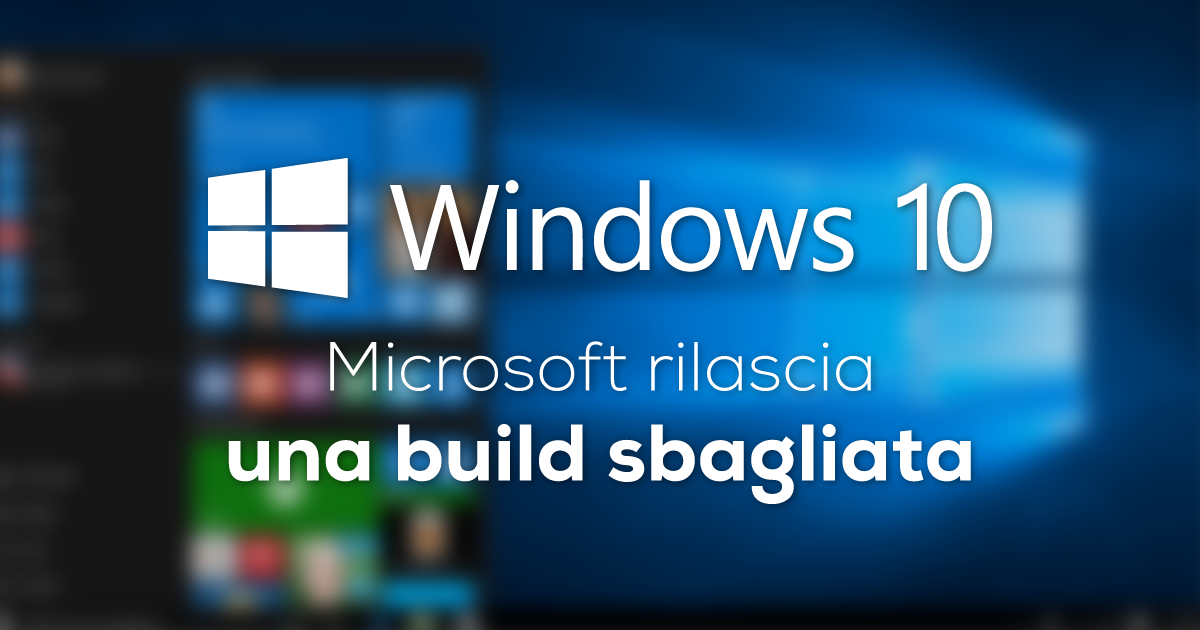 Windows 10, Microsoft rilascia una build sbagliata