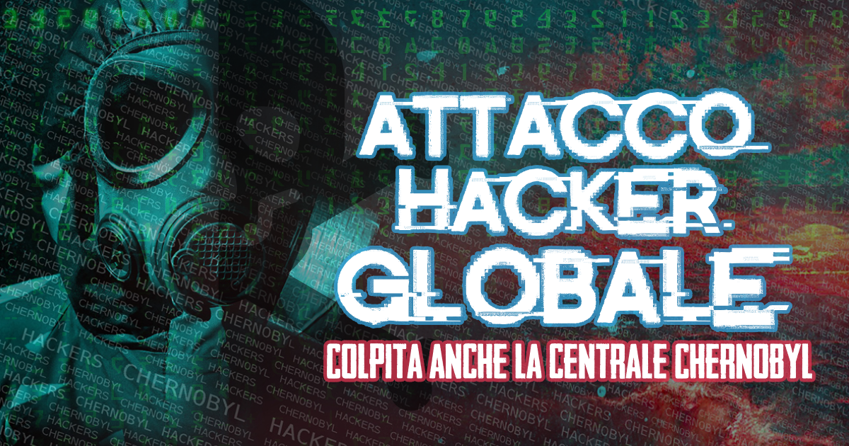 Attacco hacker globale - Colpita anche la centrale di Chernobyl